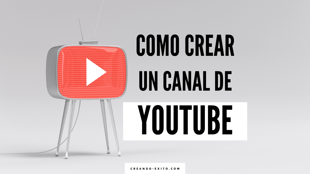 Como Crear Un Canal De Youtube Paso A Paso En 2021 - Creando Éxito